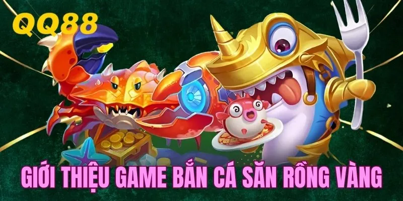 Giới thiệu khái quát về game săn rồng vàng QQ88 bet
